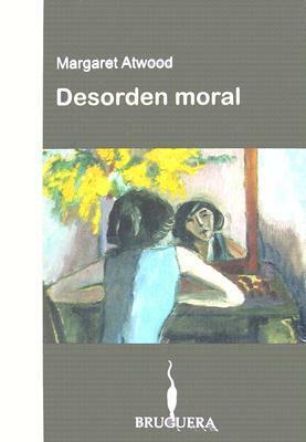 Desorden moral by Margaret Atwood