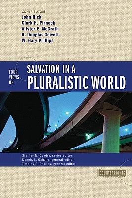 Four Views on Salvation in a Pluralistic World by John Harwood Hick, Clark H. Pinnock, W. Gary Phillips, R. Douglas Geivett