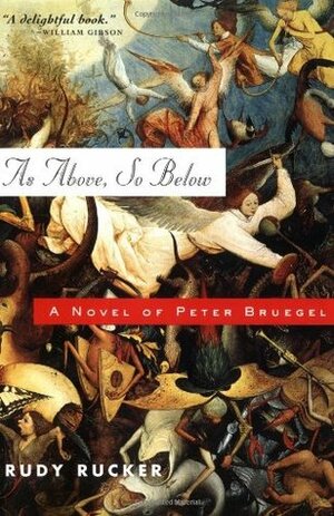 As Above, So Below: A Novel of Peter Bruegel by Rudy Rucker