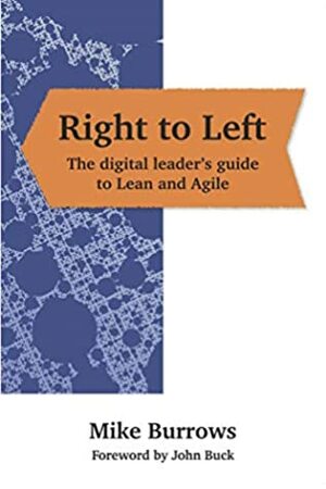 Right to Left: The digital leader's guide to Lean and Agile by John Buck, Mike Burrows