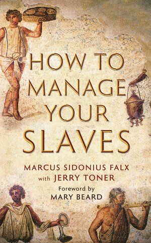 How to Manage Your Slaves by Marcus Sidonius Falx by Jerry Toner