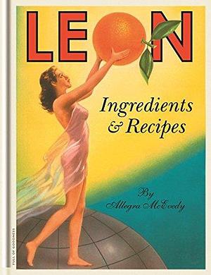 Leon: Ingredients & Recipes: Ingredients and Recipes by Allegra McEvedy, Allegra McEvedy