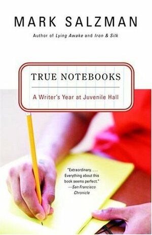 True Notebooks: A Writer's Year at Juvenile Hall by Mark Salzman