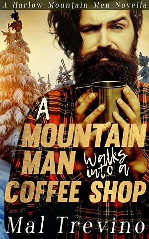 A Mountain Man Walks Into a Coffee Shop by Mal Trevino