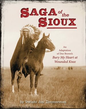 Saga of the Sioux: An Adaptation from Dee Brown's Bury My Heart at Wounded Knee by Dee Brown