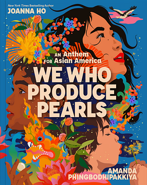 We Who Produce Pearls: An Anthem for Asian America by Joanna Ho