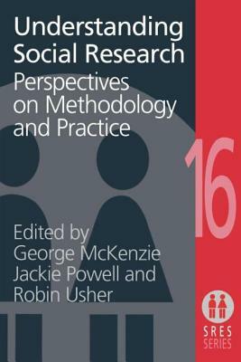 Understanding Social Research: Perspectives on Methodology and Practice by Jane Powell, George McKenzie, Robin Usher