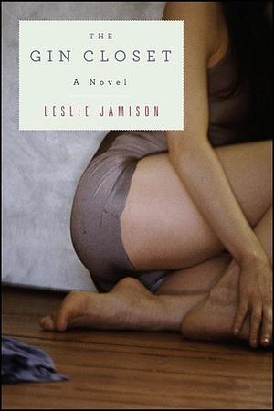 The Gin Closet by Leslie Jamison
