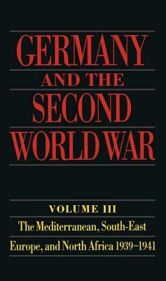 Germany and the Second World War: Volume III: The Mediterranean, South-East Europe, and North Africa, 1939-1941 by 