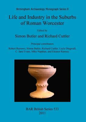 Life and Industry in the Suburbs of Roman Worcester by Richard Cuttler, Simon Butler