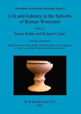 Life and Industry in the Suburbs of Roman Worcester by Simon Butler, Richard Cuttler