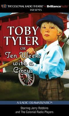Toby Tyler or Ten Weeks with a Circus: A Radio Dramatization by James Otis