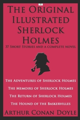 The Original Illustrated Sherlock Holmes: 37 Short Stories and a Novel (Classic Illustrated Edition): The Adventures of Sherlock Holmes; The Memoirs o by Arthur Conan Doyle