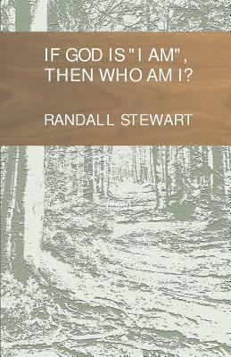 If God Is "I Am," Then Who Am I? by Randall Stewart