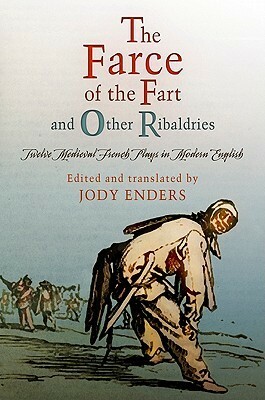 The Farce of the Fart and Other Ribaldries by Jody Enders