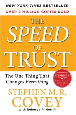 The Speed of Trust: The One Thing That Changes Everything by Rebecca R. Merrill, Stephen M. R. Covey