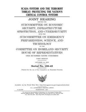 SCADA systems and the terrorist threat: protecting the nation's critical control systems by United States House of Representatives, Committee on Homeland Security (house), United St Congress