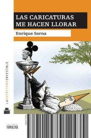 Las caricaturas me hacen llorar by Enrique Serna