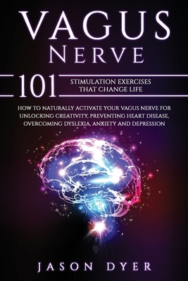 Vagus Nerve: 101 Stimulation Exercises That Change Life - How to Naturally Activate Your Vagus Nerve for Unlocking Creativity, Prev by Jason Dyer