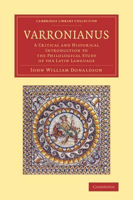 Varronianus: A Critical and Historical Introduction to the Philological Study of the Latin Language by John William Donaldson