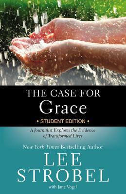 The Case for Grace Student Edition: A Journalist Explores the Evidence of Transformed Lives by Lee Strobel