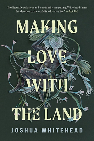 Making Love with the Land by Joshua Whitehead