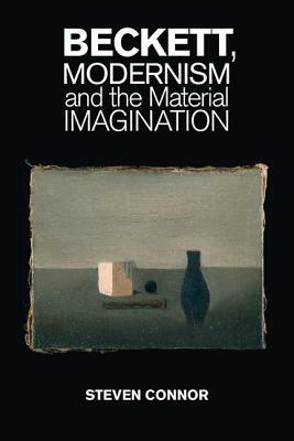 Beckett, Modernism and the Material Imagination by Steven Connor