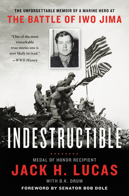 Indestructible: The Unforgettable Memoir of a Marine Hero at the Battle of Iwo Jima by D. K. Drum, Jack H. Lucas