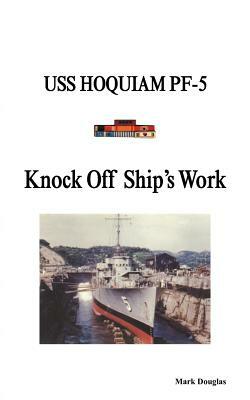 Knock Off Ship's Work: USS Hoquiam Pf-5 by Mark Douglas