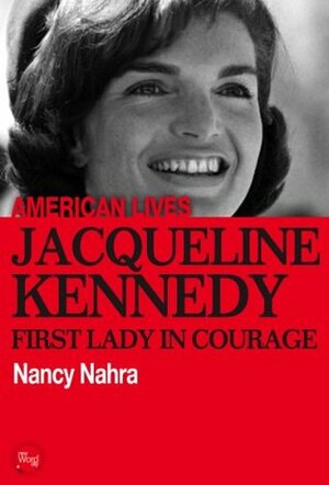 Jacqueline Kennedy: First Lady In Courage (American Lives) by Nancy Nahra