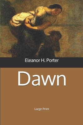 Dawn: Large Print by Eleanor H. Porter