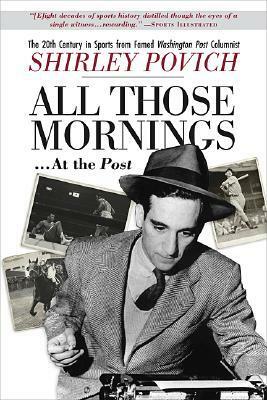 All Those Mornings... at the Post: The 20th Century in Sports from Famed Washington Post Columnist Shirley Povich by Maury Povich, Lynn Povich, Shirley Povich