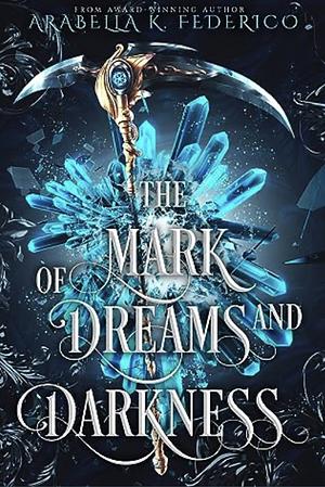 The Mark of Dreams and Darkness by Arabella K. Federico