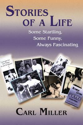 Stories of a Life: Some Startling, Some Funny, Always Fascinating by Carl Miller