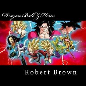 Dragon Ball Z Heros by Robert Lee Brown