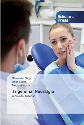 Trigeminal Neuralgia by Ankit Singla, Meghna Kumar, Shivendra Singh