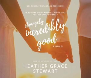 Strangely, Incredibly Good by Heather Grace Stewart