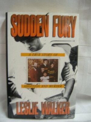 Sudden Fury: A True Story of Adoption and Murder by Leslie Walker