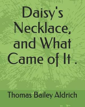 Daisy's Necklace, and What Came of It . by Thomas Bailey Aldrich