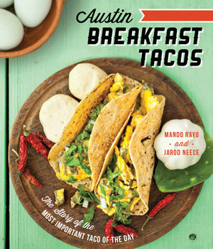 Austin Breakfast Tacos: The Story of the Most Important Taco of the Day by Joel Salcido, Mando Rayo, Jarod Neece