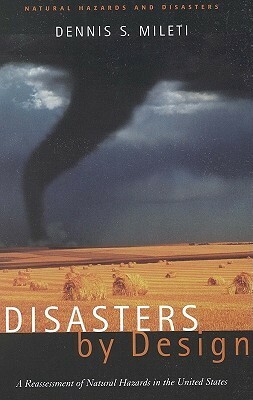 Disasters by Design: A Reassessment of Natural Hazards in the United States by Dennis S. Mileti