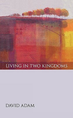 Living in Two Kingdoms by David Adam