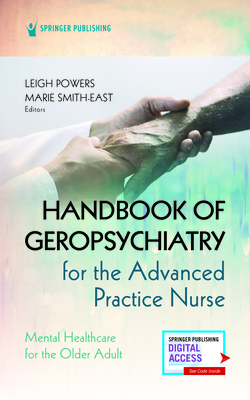 Handbook of Geropsychiatry for the Advanced Practice Nurse: Mental Health Care for the Older Adult by Marie Smith-East, Leigh Powers