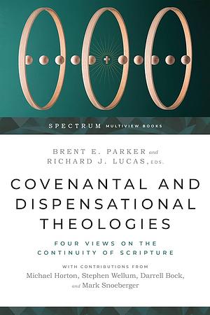 Covenantal and Dispensational Theologies: Four Views on the Continuity of Scripture by Darrell Bock, Richard James Lucas, Brent E. Parker, Stephen Wellum, Mark Snoeberger, Michael Horton