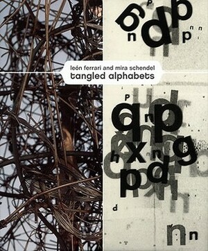 Le�n Ferrari & Mira Schendel: Tangled Alphabets by Mira Schendel, Rodrigo Naves, León Ferrari, Luis Perez-Oramas