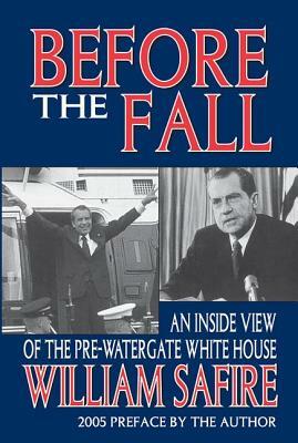 Before the Fall: An Inside View of the Pre-Watergate White House by William Safire