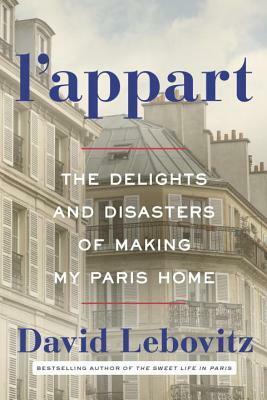 L'Appart: The Delights and Disasters of Making My Paris Home by David Lebovitz