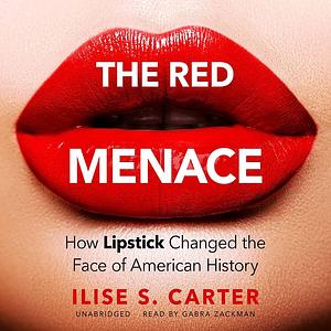 The Red Menace: How Lipstick Changed the Face of American History by Ilise S. Carter