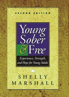 Young, Sober & Free: Experience, Strength, and Hope for Young Adults by Shelly Marshall