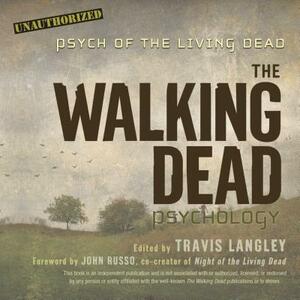 The Walking Dead Psychology: Psych of the Living Dead by Travis Langley